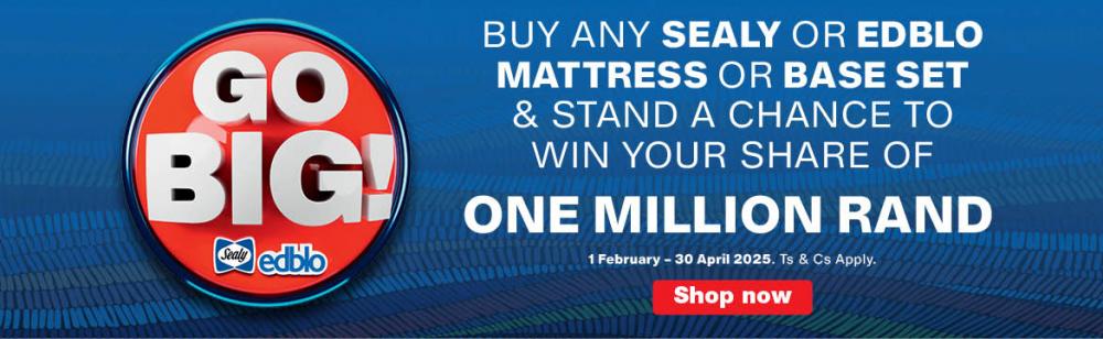 GO BIG! 
                    WIN YOUR SHARE OF ONE MILLION RAND
                    BUY ANY SEALY OR EDBLO MATTRESS OR BASE SET AND WHATSAPP YOUR PROOF OF PURCHASE TO +27 83 335 6434 TO PLAY THE GAME.
                    
                    1 FEBRUARY – 30 APRIL 2025. Ts & Cs apply.