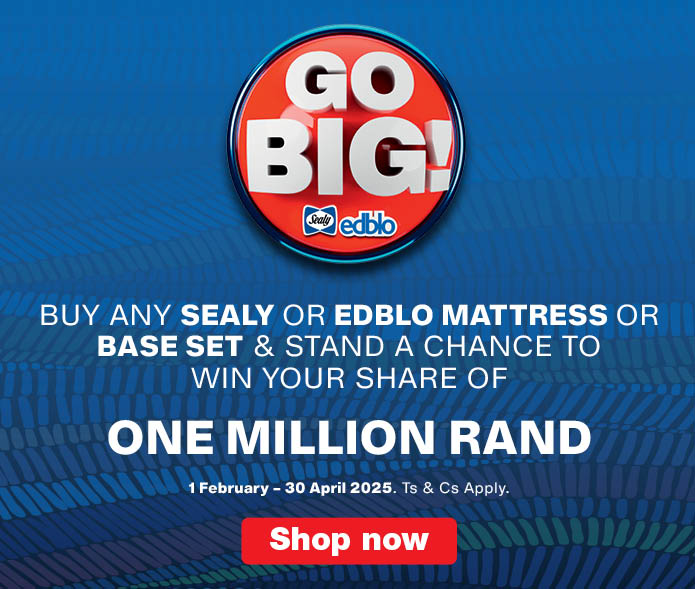 GO BIG! 
                    WIN YOUR SHARE OF ONE MILLION RAND
                    BUY ANY SEALY OR EDBLO MATTRESS OR BASE SET AND WHATSAPP YOUR PROOF OF PURCHASE TO +27 83 335 6434 TO PLAY THE GAME.
                    
                    1 FEBRUARY – 30 APRIL 2025. Ts & Cs apply.