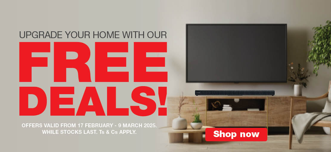 UPGRADE YOUR HOME WITH OUR FREE DEALS!
                            OFFERS VALID FROM 17 FEBRUARY - 9 MARCH 2025. WHILE STOCKS LAST. Ts & Cs APPLY.                        
                            SHOP NOW