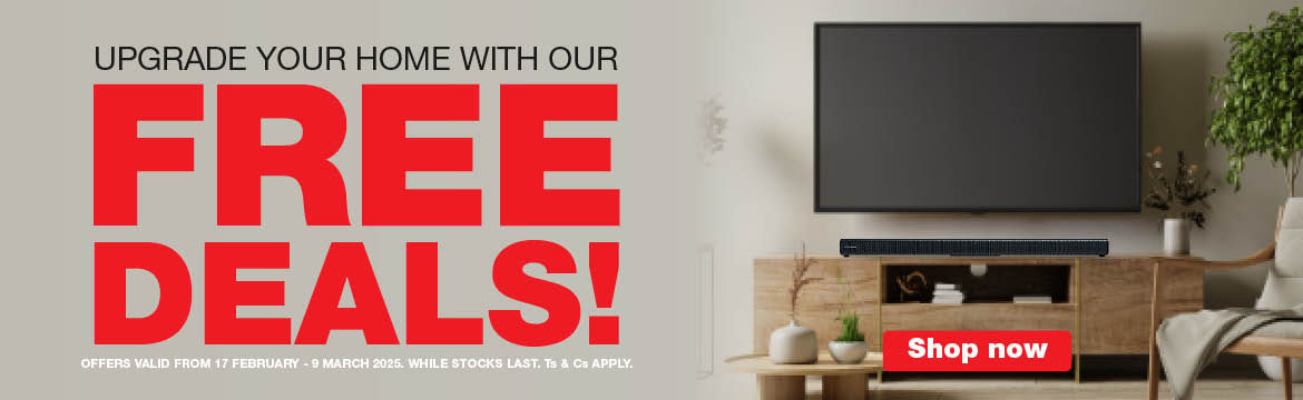 UPGRADE YOUR HOME WITH OUR FREE DEALS!
                    OFFERS VALID FROM 17 FEBRUARY - 9 MARCH 2025. WHILE STOCKS LAST. Ts & Cs APPLY.
                    SHOP NOW